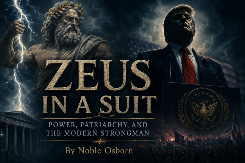 A dramatic magazine cover titled *Zeus in a Suit: Power, Patriarchy, and the Modern Strongman* by Noble Osborn. The image is split between myth and modern politics. On the left, a towering depiction of Zeus emerges from dark storm clouds, gripping a blazing lightning bolt as classical Greek columns stand below. On the right, a modern political strongman in a dark suit stands at a podium before a crowd and national flags, illuminated by moody, theatrical lighting. The two figures mirror one another in posture and authority, suggesting a connection between ancient divine kingship and contemporary authoritarian leadership. The overall palette is dark blue, charcoal, and gold, with lightning and storm clouds creating a sense of power, tension, and looming consequence.