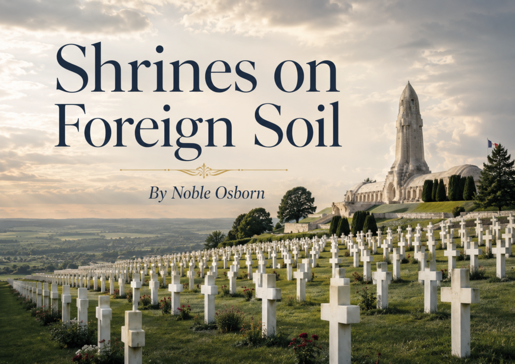 Article cover for “Shrines on Foreign Soil” by Noble Osborn, showing rows of white grave markers stretching across a green hillside beneath a dramatic cloudy sky, with a pale stone memorial rising in the distance. The solemn image evokes remembrance, sacrifice, foreign burial grounds, and the quiet obligation of tending national memory beyond one’s own borders.