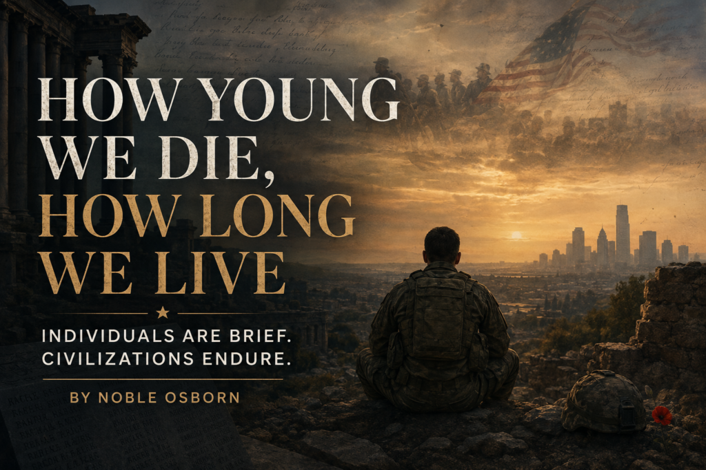 August 2026 A lone soldier sits among ancient ruins at sunset, looking toward a distant modern city as ghostly troops and a faded flag appear in the sky. Overlaid text reads, “How Young We Die, How Long We Live: Individuals Are Brief. Civilizations Endure. By Noble Osborn.”